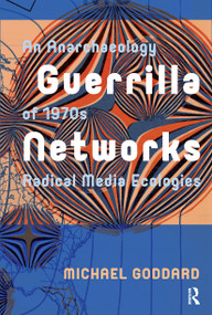 Guerrilla Networks (An Anarchaeology of 1970s Radical Media Ecologies) by Michael Goddard, 9781041180579