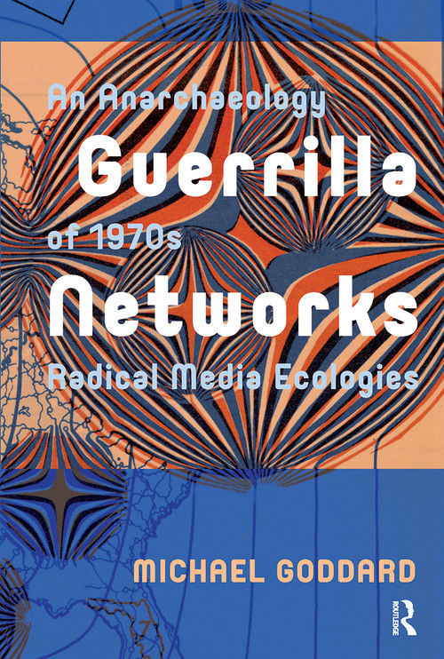 Guerrilla Networks (An Anarchaeology of 1970s Radical Media Ecologies) by Michael Goddard, 9781041180579