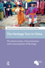 The Heritage Turn in China (The Reinvention, Dissemination and Consumption of Heritage) by Carol Ludwig, Linda Walton, Yi-Wen Wang, 9781041188124
