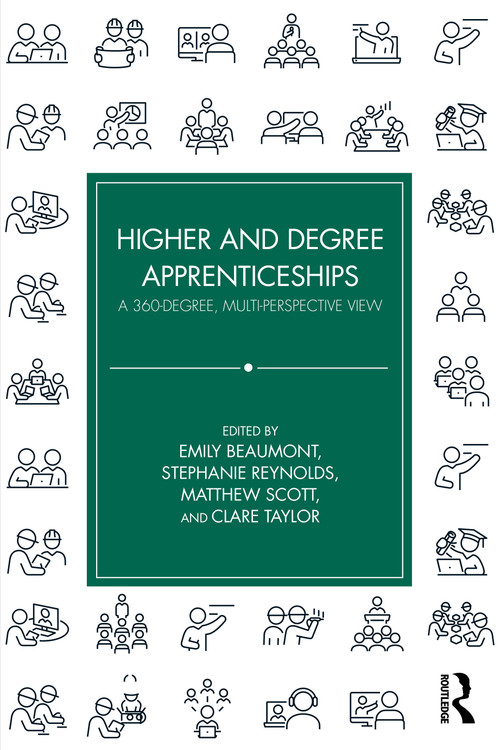Higher and Degree Apprenticeships (A 360-Degree, Multi-Perspective View) by Emily Beaumont, Stephanie Reynolds, Matthew Scott, Clare Taylor, 9781032938325