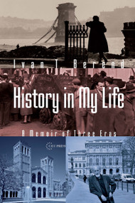 History in My Life (A Memoir of Three Eras) by Ivan T. Berend, 9789633867013
