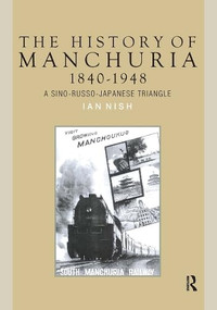 The History of Manchuria, 1840-1948 (A Sino-Russo-Japanese Triangle) by Ian Nish, 9781041188155