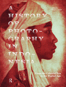 A History of Photography in Indonesia (From the Colonial Era to the Digital Age) by Brian C. Arnold, 9781041174981