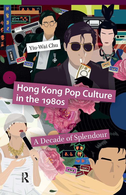 Hong Kong Pop Culture in the 1980s (A Decade of Splendour) by Yiu-Wai Chu, 9781041180999
