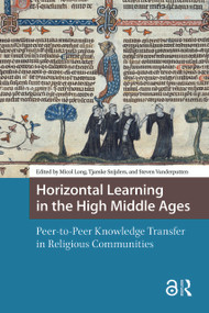 Horizontal Learning in the High Middle Ages (Peer-to-Peer Knowledge Transfer in Religious Communities) by Micol Long, Tjamke Snijders, Steven Vanderputten, 9781041181002