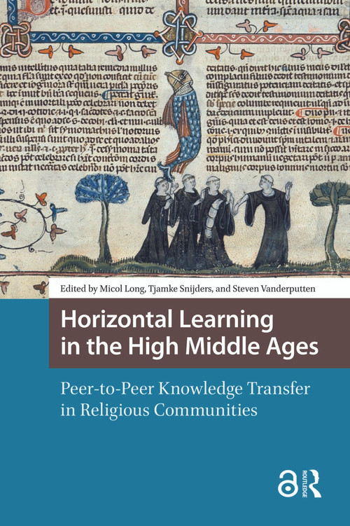 Horizontal Learning in the High Middle Ages (Peer-to-Peer Knowledge Transfer in Religious Communities) by Micol Long, Tjamke Snijders, Steven Vanderputten, 9781041181002
