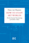 How to Study Art Worlds (On the Societal Functioning of Aesthetic Values) by Hans van Maanen, 9789089641526