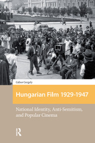 Hungarian Film, 1929-1947 (National Identity, Anti-Semitism and Popular Cinema) by Gábor Gergely, 9781041181125