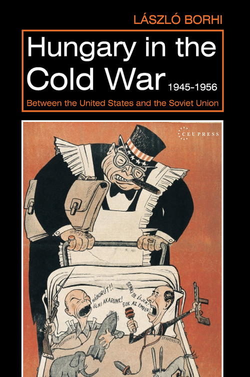 Hungary in the Cold War, 1945-1956 (Between the United States and the Soviet Union) by László Borhi, 9789633861400
