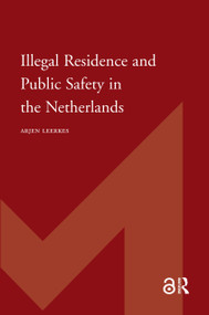 Illegal Residence and Public Safety in the Netherlands by Arjen Leerkes, 9789089640499
