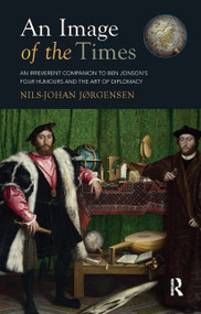 An Image of the Times (An Irreverent Companion to Ben Jonson's Four Humours and the Art of Diplomacy) - 9781898823179 by Nils-Johan Jørgensen, 9781898823179