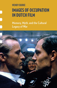 Images of Occupation in Dutch Film (Memory, Myth, and the Cultural Legacy of War) by Wendy Burke, 9781041181248