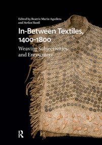 In-Between Textiles, 1400-1800 (Weaving Subjectivities and Encounters) by Beatriz Marín-Aguilera, Stefan Hanß, 9781041181347