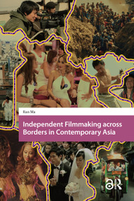Independent Filmmaking across Borders in Contemporary Asia by Ran Ma, 9781041181361