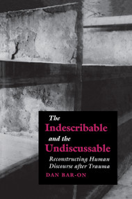 The Indescribable and the Undiscussable (Reconstructing Human Discourse after Trauma) by Dan Bar-On, 9789639116337