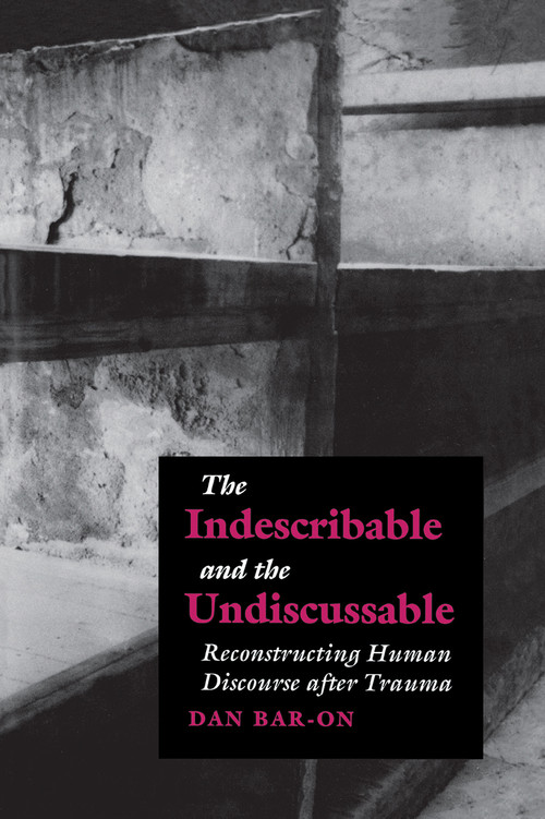 The Indescribable and the Undiscussable (Reconstructing Human Discourse after Trauma) by Dan Bar-On, 9789639116337