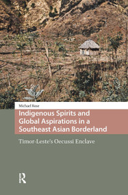 Indigenous Spirits and Global Aspirations in a Southeast Asian Borderland (Timor-Leste's Oecussi Enclave) by Michael Rose, 9781041181392