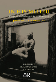 In His Milieu (Essays on Netherlandish Art in Memory of John Michael Montias) by Amy Golahny, Mia Mochizuki, Lisa Vergara, 9789053569337