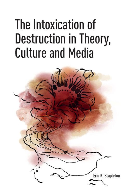 The Intoxication of Destruction in Theory, Culture and Media (A Philosophy of Expenditure after Georges Bataille) by Erin K. Stapleton, 9781041188261