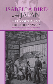 Isabella Bird and Japan (A Reassessment) by Kiyonori Kanasaka, 9781898823513