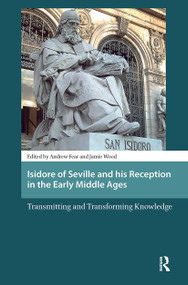 Isidore of Seville and his Reception in the Early Middle Ages (Transmitting and Transforming Knowledge) by Jamie Wood, Andy Fear, 9781041181552