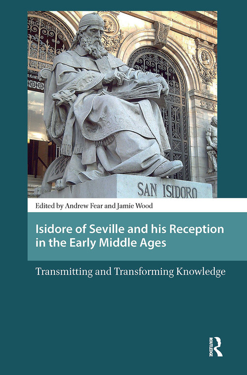Isidore of Seville and his Reception in the Early Middle Ages (Transmitting and Transforming Knowledge) by Jamie Wood, Andy Fear, 9781041181552