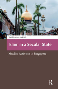 Islam in a Secular State (Muslim Activism in Singapore) by Walid Jumblatt Abdullah, 9781041181569