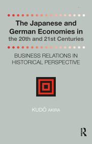 The Japanese and German Economies in the 20th and 21st Centuries (Business Relations in Historical Perspective) by Kudo Akira, 9781041188308