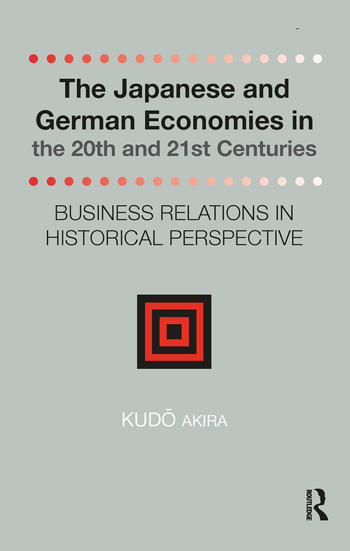 The Japanese and German Economies in the 20th and 21st Centuries (Business Relations in Historical Perspective) by Kudo Akira, 9781041188308