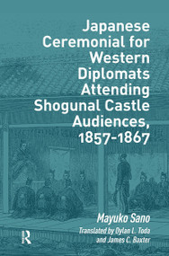 Japanese Ceremonial for Western Diplomats Attending Shogunal Castle Audiences, 1857-1867 by Mayuko Sano, 9781041181651