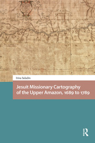 Jesuit Missionary Cartography of the Upper Amazon, 1689 to 1789 by Irina Saladin, Pamela Selwyn, 9781041181699