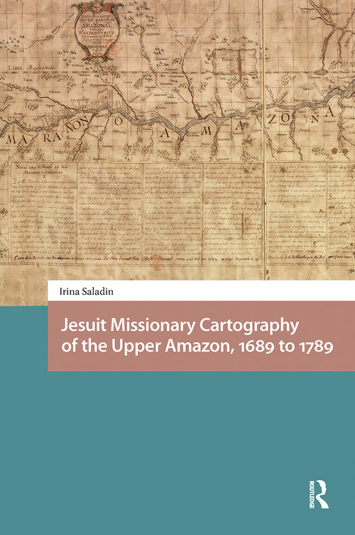 Jesuit Missionary Cartography of the Upper Amazon, 1689 to 1789 by Irina Saladin, Pamela Selwyn, 9781041181699
