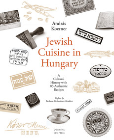 Jewish Cuisine in Hungary (A Cultural History with 83 Authentic Recipes) by András Koerner, 9789633862735