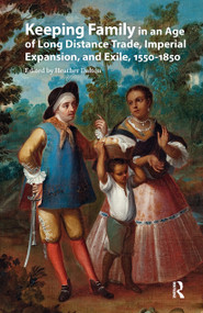 Keeping Family in an Age of Long Distance Trade, Imperial Expansion, and Exile, 1550-1850 by Heather Dalton, 9781041181774