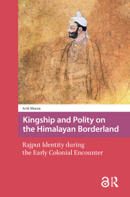 Kingship and Polity on the Himalayan Borderland (Rajput Identity during the Early Colonial Encounter) by Arik Moran, 9781041181804