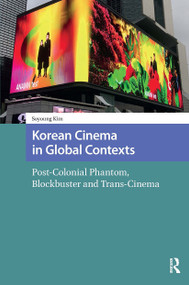Korean Cinema in Global Contexts (Post-Colonial Phantom, Blockbuster and Trans-Cinema) by Soyoung Kim, 9781041181859