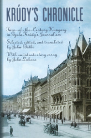 Krúdy's Chronicles (Turn-of-the-Century Hungary in Gyula Krudy's Journalism) by John Batki, 9789639116795