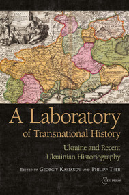 A Laboratory of Transnational History (Ukraine and Recent Ukrainian Historiography) by Georgiy Kasianov, Philipp Ther, 9789639776432