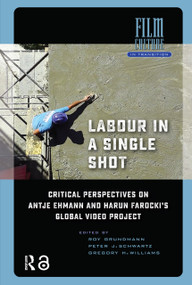 Labour in a Single Shot (Critical Perspectives on Antje Ehmann and Harun Farocki's Global Video Project) by Roy Grundmann, Peter Schwartz, Gregory Williams, 9781041181897