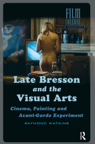 Late Bresson and the Visual Arts (Cinema, Painting and Avant-Garde Experiment) by Raymond Watkins, 9781041182023