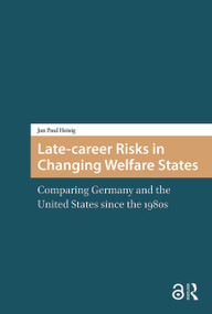 Late-career Risks in Changing Welfare States (Comparing Germany and the United States since the 1980s) by Jan Paul Heisig, 9781041182054