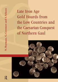 Late Iron Age Gold Hoards from the Low Countries and the Caesarian Conquest of Northern Gaul by Guido Creemers, Nico Roymans, Simone Scheers, 9781041182030