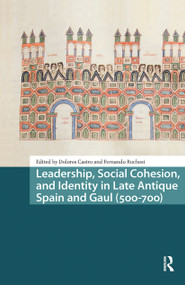 Leadership, Social Cohesion, and Identity in Late Antique Spain and Gaul (500-700) by Dolores Castro, Fernando Ruchesi, 9781041182078