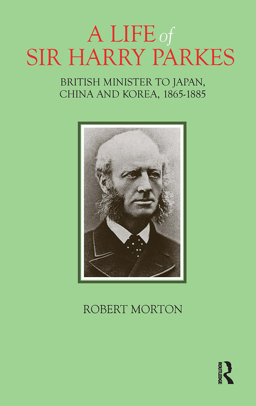A Life of Sir Harry Parkes (British Minister to Japan, China and Korea, 1865-1885) by Robert Morton, 9781041175018