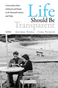 Life should be Transparent (Conversations about Lithuania and Europe in the Twentieth Century and Today) by Aurimas Svedas, Karla Gruodis, Irena Veisaite, 9789633863596