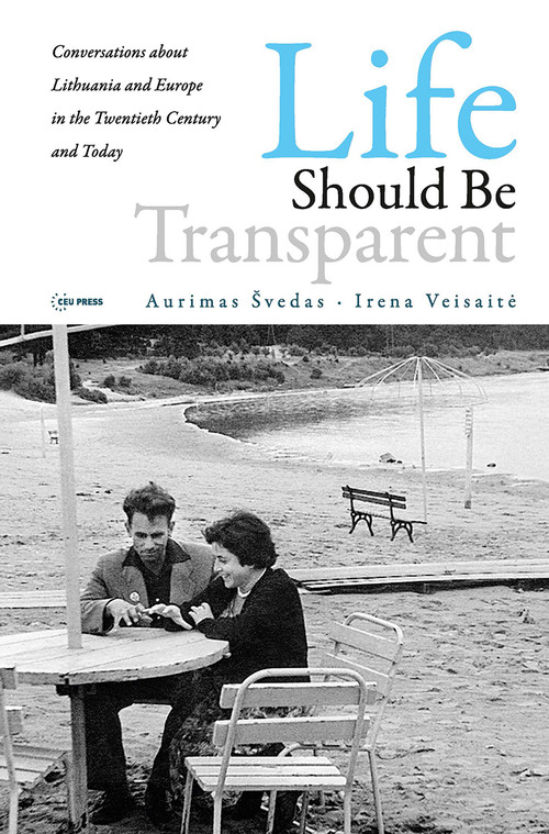 Life should be Transparent (Conversations about Lithuania and Europe in the Twentieth Century and Today) by Aurimas Svedas, Karla Gruodis, Irena Veisaite, 9789633863596