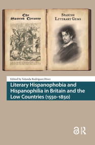 Literary Hispanophobia and Hispanophilia in Britain and the Low Countries (1550-1850) by Yolanda Rodríguez Pérez, 9781041182177