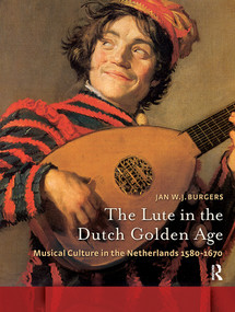 The Lute in the Dutch Golden Age (Musical Culture in the Netherlands ca. 1580-1670) by Jan W. Burgers, Susan Pond, Helene Reid, 9781041188391