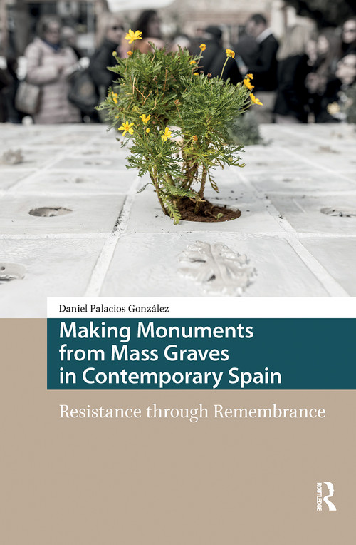 Making Monuments from Mass Graves in Contemporary Spain (Resistance through Remembrance) by Daniel Palacios González, 9781041182337