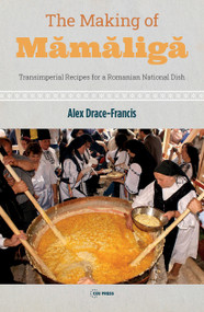 The Making of Mamaliga (Transimperial Recipes for a Romanian National Dish) by Alex Drace-Francis, 9789633866245